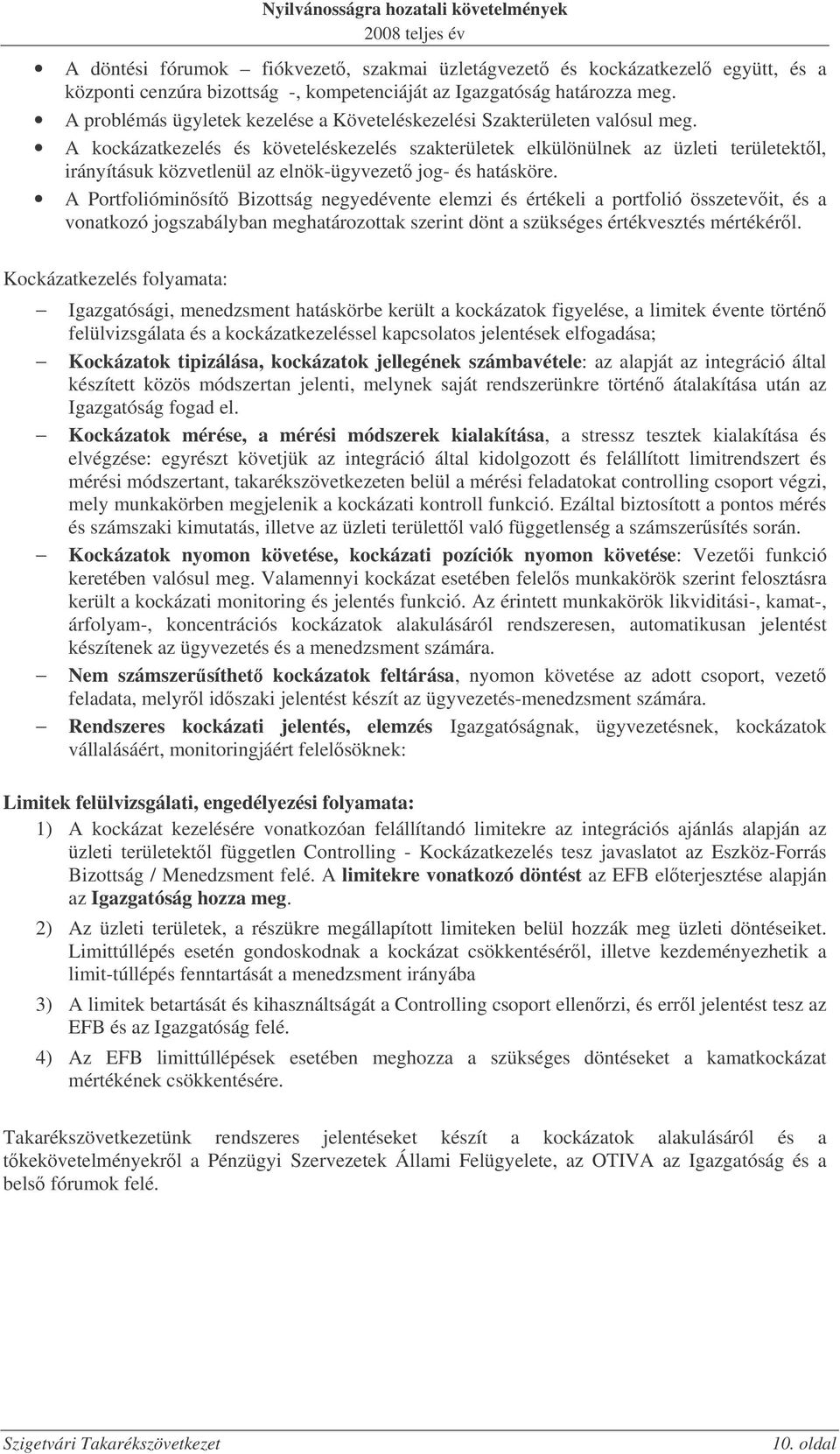 A kockázatkezelés és követeléskezelés szakterületek elkülönülnek az üzleti területektl, irányításuk közvetlenül az elnök-ügyvezet jog- és hatásköre.