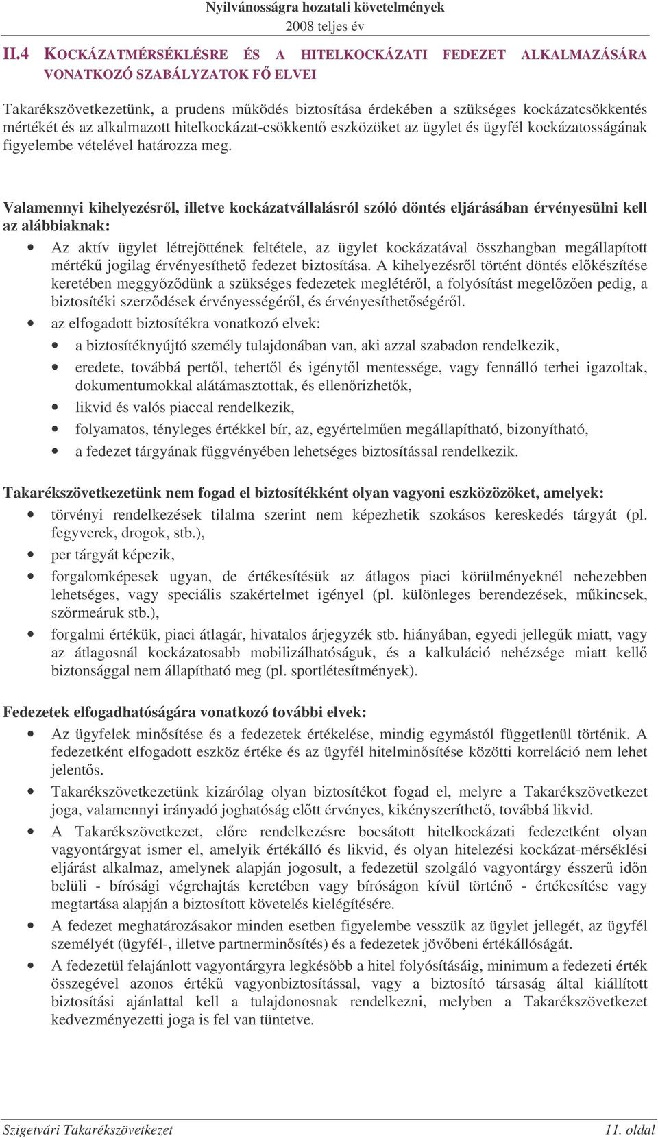 Valamennyi kihelyezésrl, illetve kockázatvállalásról szóló döntés eljárásában érvényesülni kell az alábbiaknak: Az aktív ügylet létrejöttének feltétele, az ügylet kockázatával összhangban