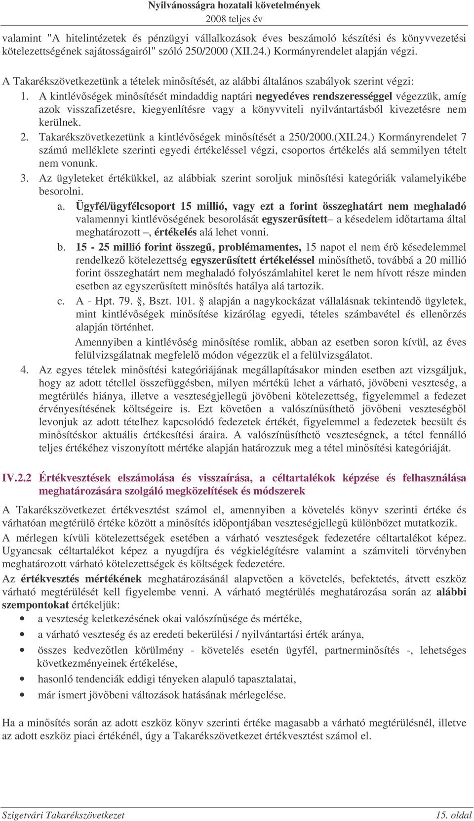 A kintlévségek minsítését mindaddig naptári negyedéves rendszerességgel végezzük, amíg azok visszafizetésre, kiegyenlítésre vagy a könyvviteli nyilvántartásból kivezetésre nem kerülnek. 2.