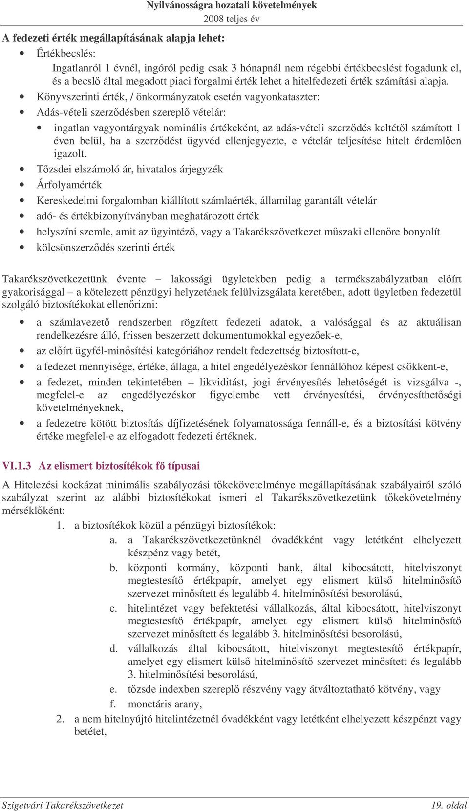 Könyvszerinti érték, / önkormányzatok esetén vagyonkataszter: Adás-vételi szerzdésben szerepl vételár: ingatlan vagyontárgyak nominális értékeként, az adás-vételi szerzdés keltétl számított 1 éven