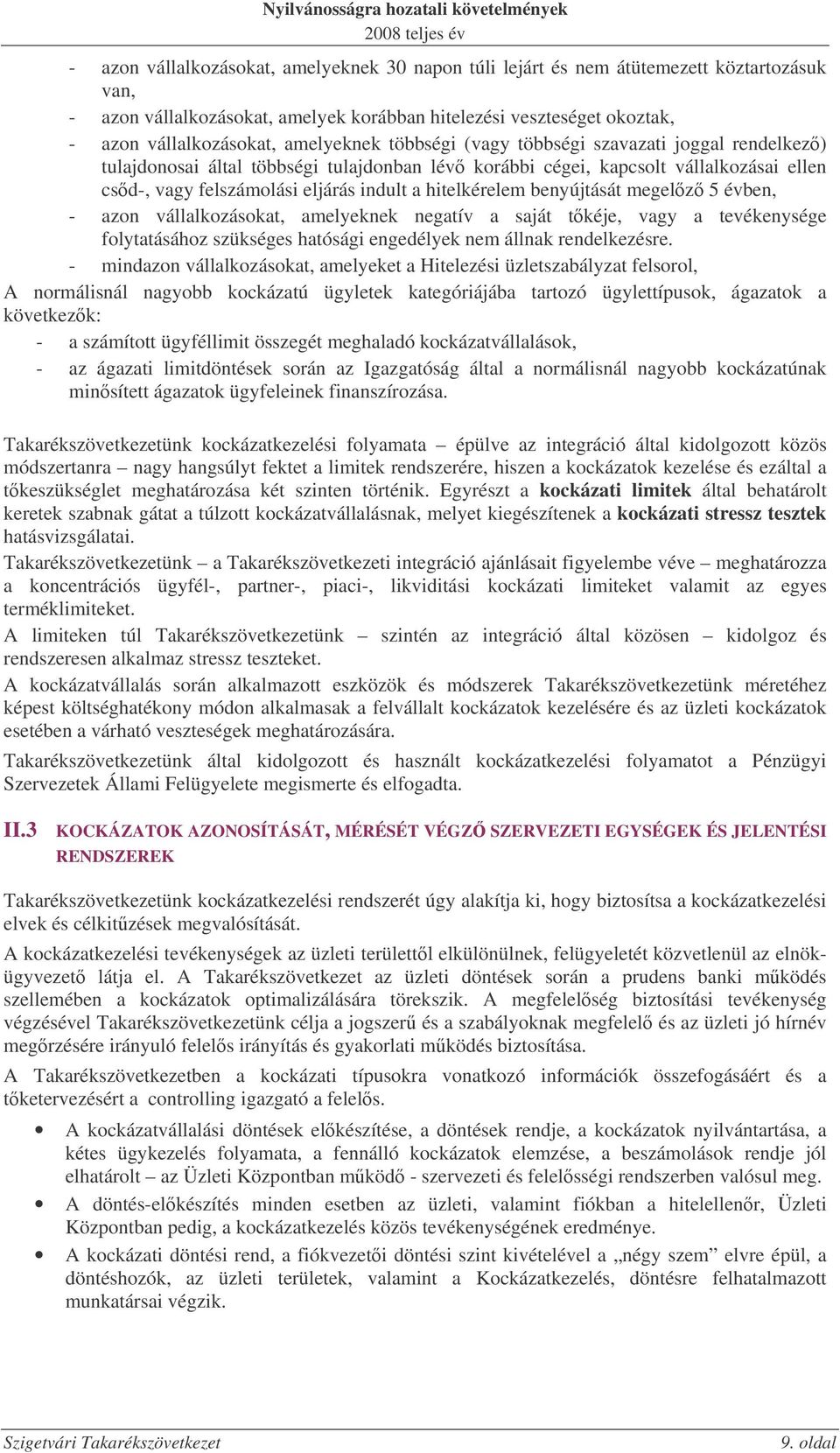 hitelkérelem benyújtását megelz 5 évben, - azon vállalkozásokat, amelyeknek negatív a saját tkéje, vagy a tevékenysége folytatásához szükséges hatósági engedélyek nem állnak rendelkezésre.