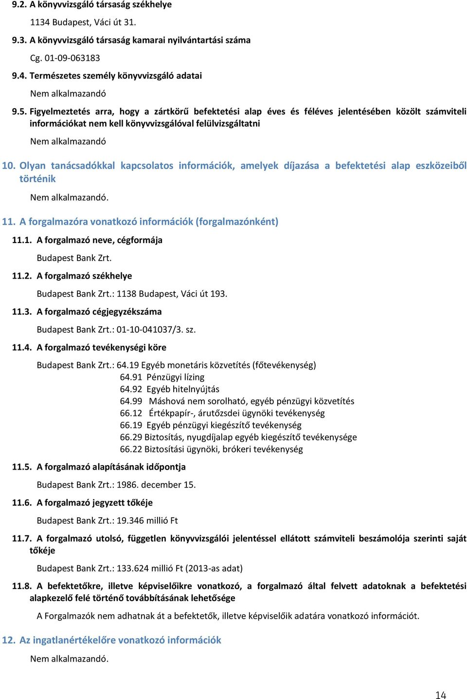 Olyan tanácsadókkal kapcsolatos információk, amelyek díjazása a befektetési alap eszközeiből történik Nem alkalmazandó. 11. A forgalmazóra vonatkozó információk (forgalmazónként) 11.1. A forgalmazó neve, cégformája Budapest Bank Zrt.