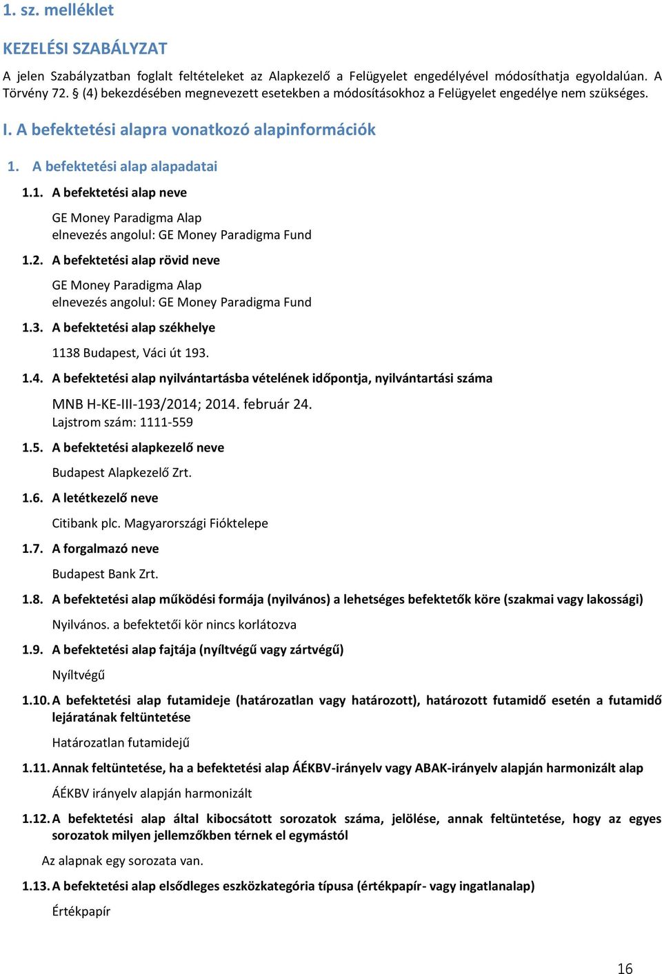 A befektetési alap alapadatai 1.1. A befektetési alap neve GE Money Paradigma Alap elnevezés angolul: GE Money Paradigma Fund 1.2.