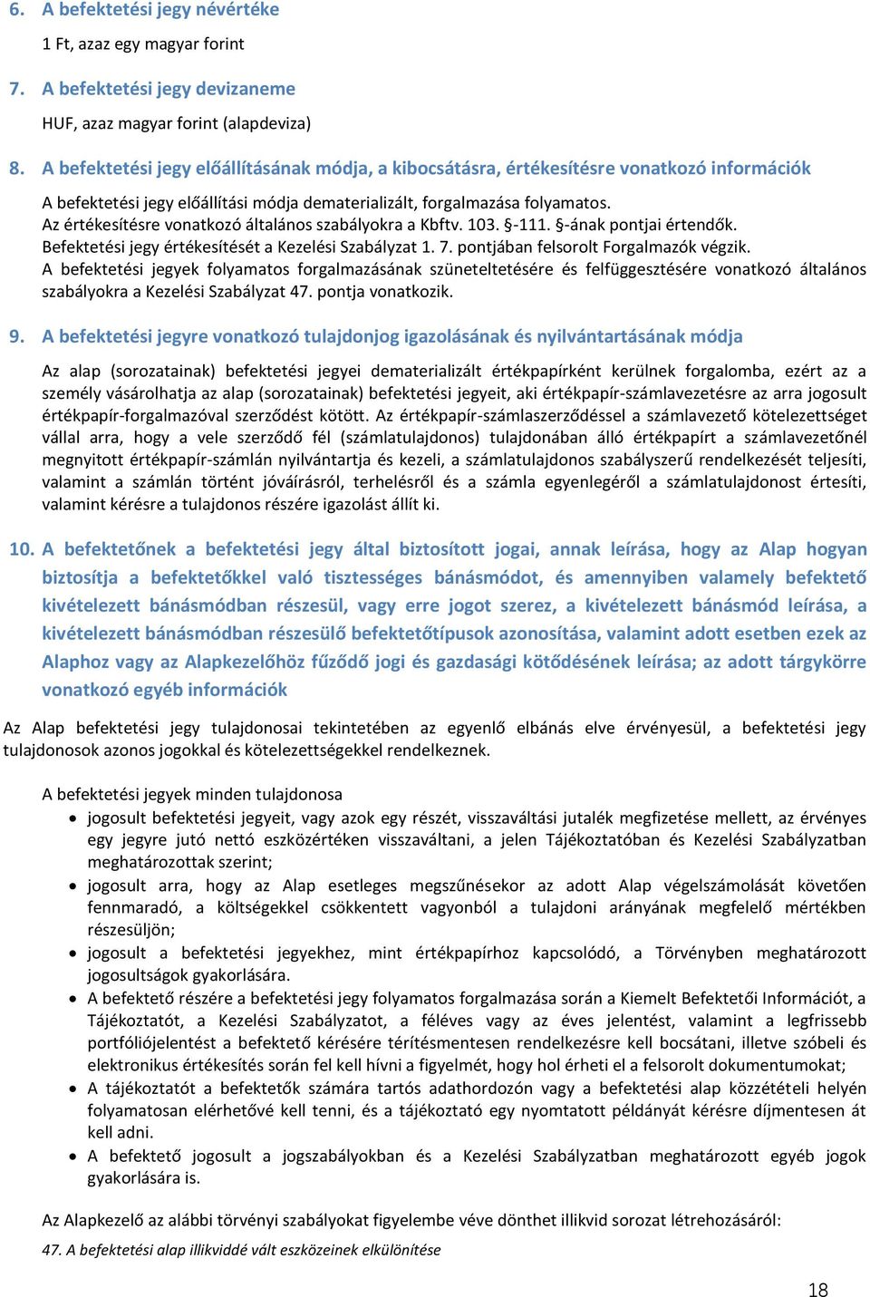 Az értékesítésre vonatkozó általános szabályokra a Kbftv. 103. -111. -ának pontjai értendők. Befektetési jegy értékesítését a Kezelési Szabályzat 1. 7. pontjában felsorolt Forgalmazók végzik.