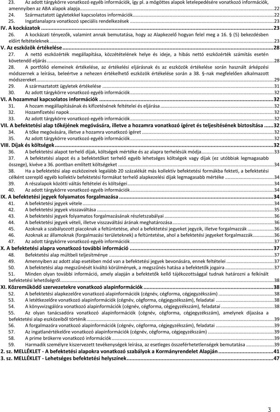 A kockázati tényezők, valamint annak bemutatása, hogy az Alapkezelő hogyan felel meg a 16. (5) bekezdésben előírt feltételeknek... 23 V. Az eszközök értékelése... 28 27.