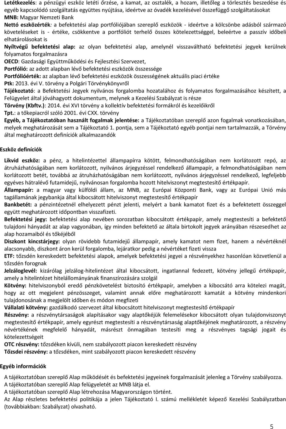 csökkentve a portfóliót terhelő összes kötelezettséggel, beleértve a passzív időbeli elhatárolásokat is Nyíltvégű befektetési alap: az olyan befektetési alap, amelynél visszaváltható befektetési