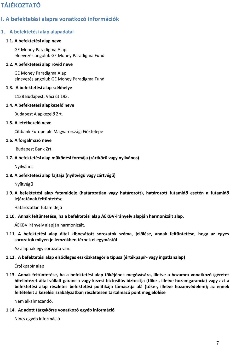 A befektetési alapkezelő neve Budapest Alapkezelő Zrt. 1.5. A letétkezelő neve Citibank Europe plc Magyarországi Fióktelepe 1.6. A forgalmazó neve Budapest Bank Zrt. 1.7.