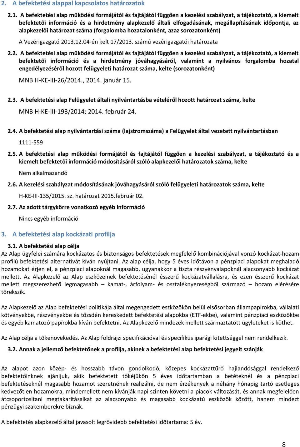 időpontja, az alapkezelői határozat száma (forgalomba hozatalonként, azaz sorozatonként) A Vezérigazgató 20