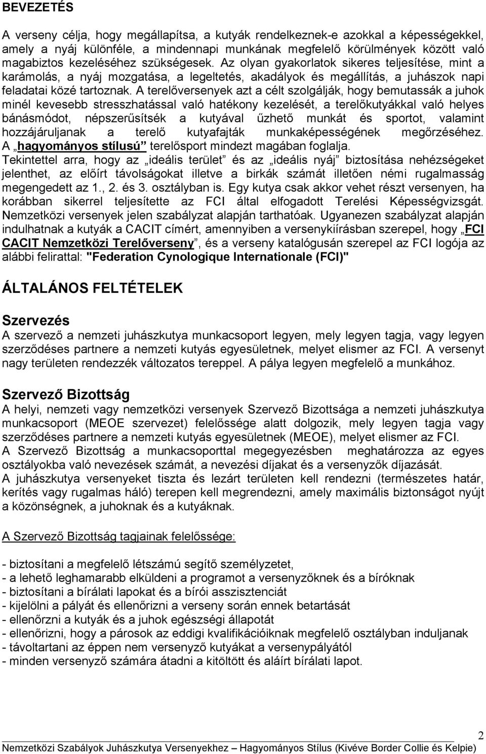 A terelőversenyek azt a célt szolgálják, hogy bemutassák a juhok minél kevesebb stresszhatással való hatékony kezelését, a terelőkutyákkal való helyes bánásmódot, népszerűsítsék a kutyával űzhető