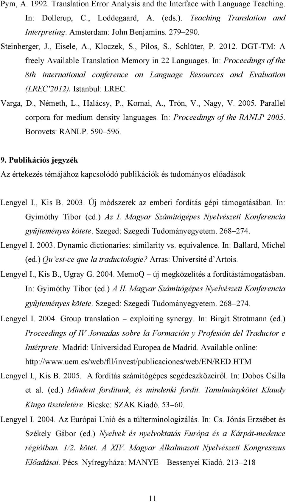 In: Proceedings of the 8th international conference on Language Resources and Evaluation (LREC'2012). Istanbul: LREC. Varga, D., Németh, L., Halácsy, P., Kornai, A., Trón, V., Nagy, V. 2005.