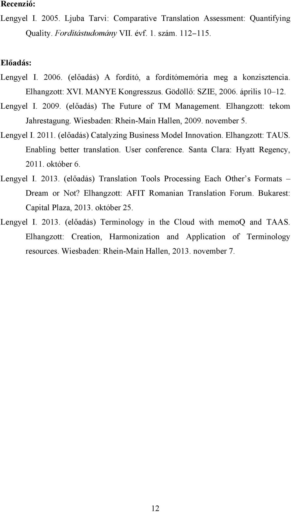 Elhangzott: tekom Jahrestagung. Wiesbaden: Rhein-Main Hallen, 2009. november 5. Lengyel I. 2011. (előadás) Catalyzing Business Model Innovation. Elhangzott: TAUS. Enabling better translation.