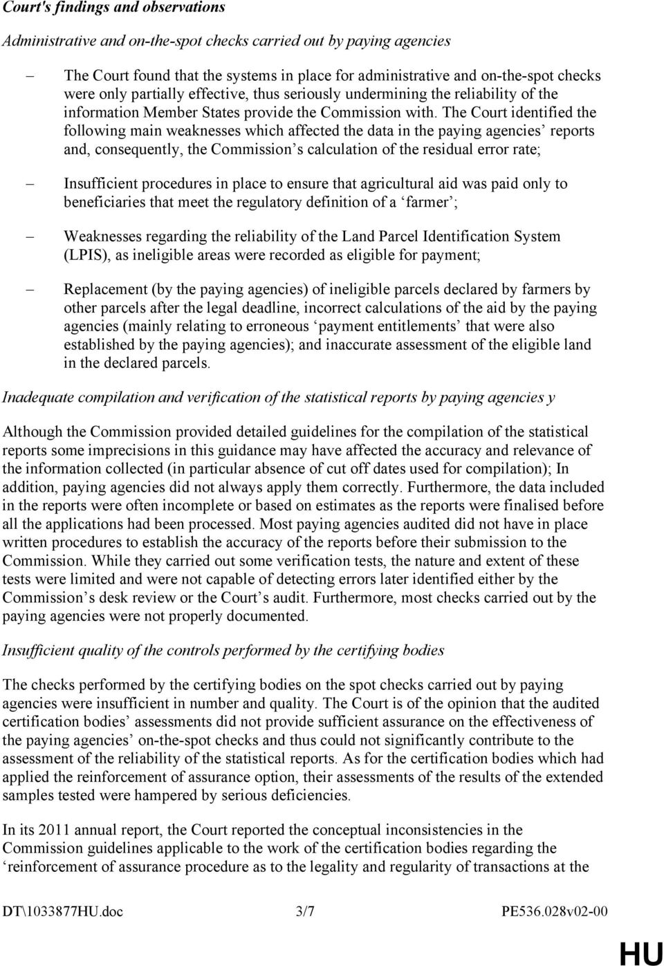 The Court identified the following main weaknesses which affected the data in the paying agencies reports and, consequently, the Commission s calculation of the residual error rate; Insufficient