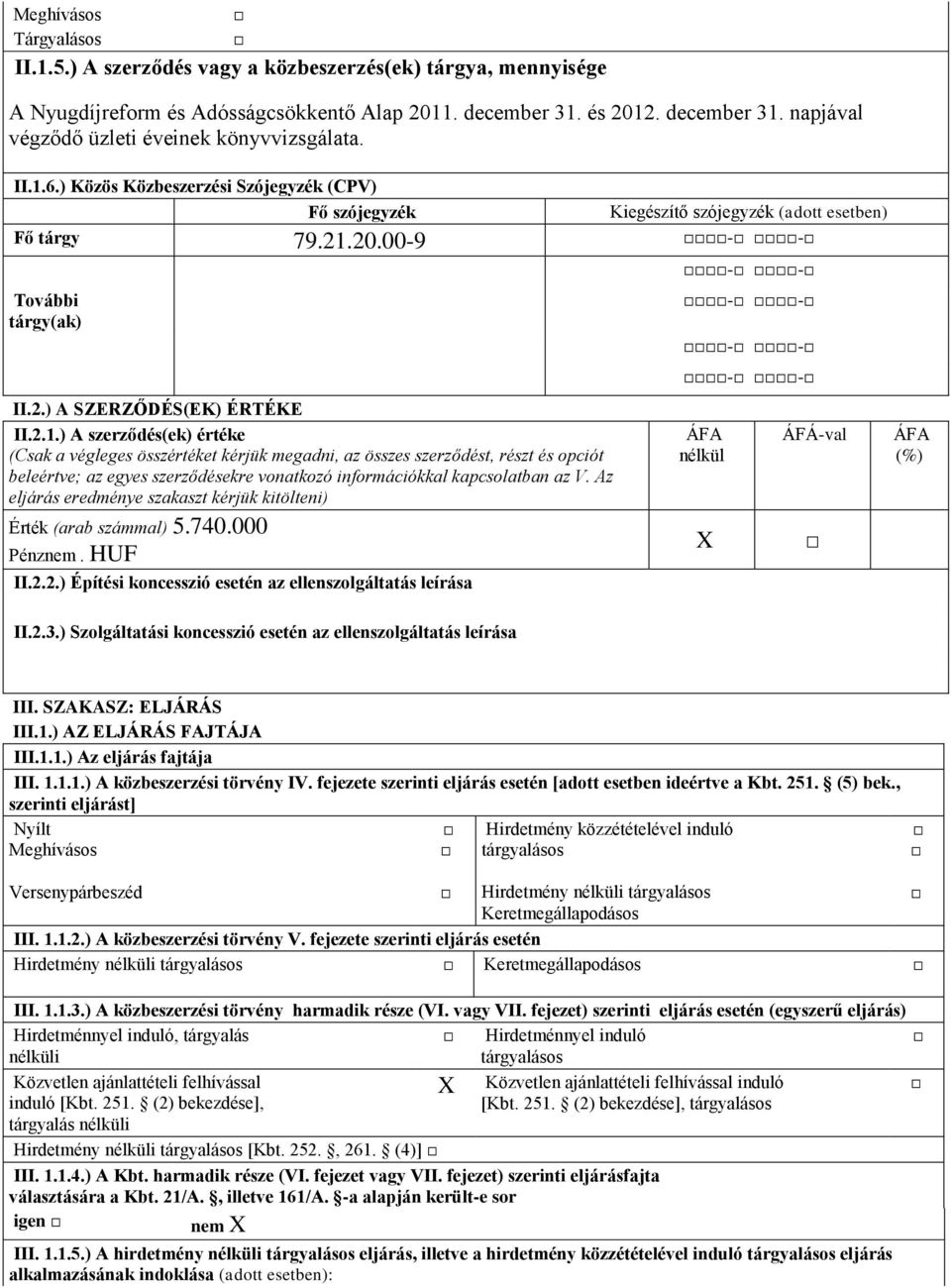 Az eljárás eredménye szakaszt kérjük kitölteni) Érték (arab számmal) 5.740.000 Pénznem. HUF II.2.2.) Építési koncesszió esetén az ellenszolgáltatás leírása II.2.3.