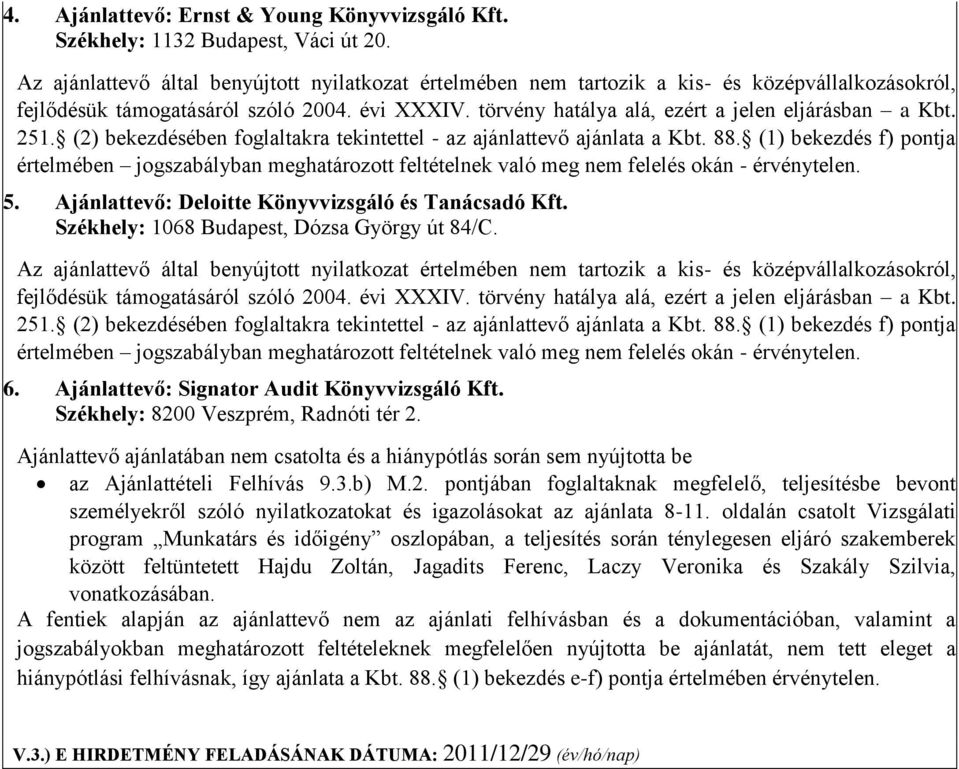 251. (2) bekezdésében foglaltakra tekintettel - az ajánlattevő ajánlata a Kbt. 88. (1) bekezdés f) pontja értelmében jogszabályban meghatározott feltételnek való meg nem felelés okán - érvénytelen. 5.