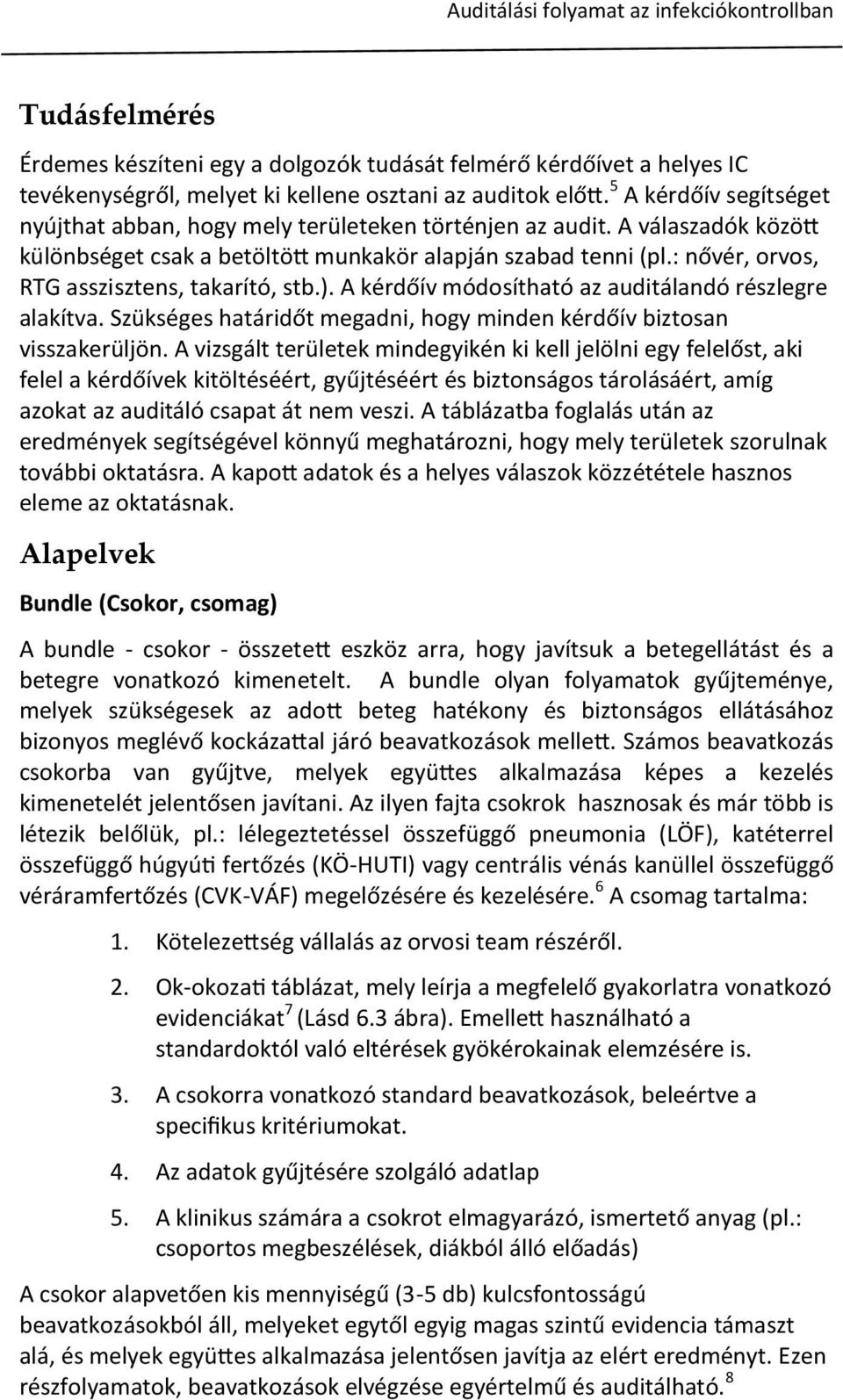 : nővér, orvos, RTG asszisztens, takarító, stb.). A kérdőív módosítható az auditálandó részlegre alakítva. Szükséges határidőt megadni, hogy minden kérdőív biztosan visszakerüljön.