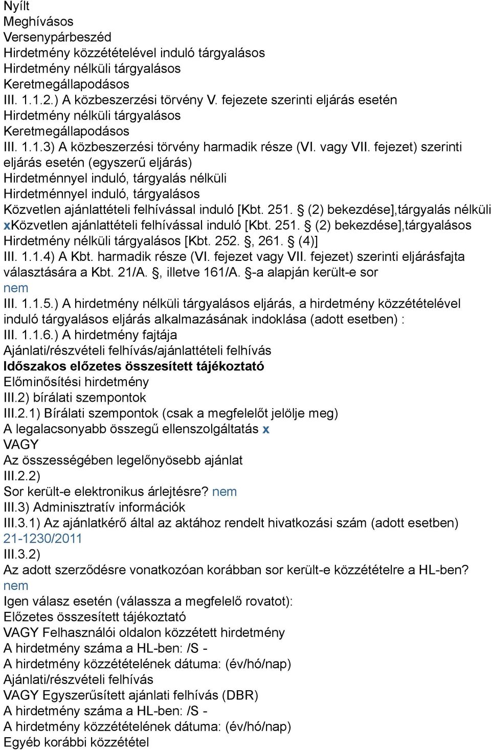 fejezet) szerinti eljárás esetén (egyszerű eljárás) Hirdetménnyel induló, tárgyalás nélküli Hirdetménnyel induló, tárgyalásos Közvetlen ajánlattételi felhívással induló [Kbt. 251.