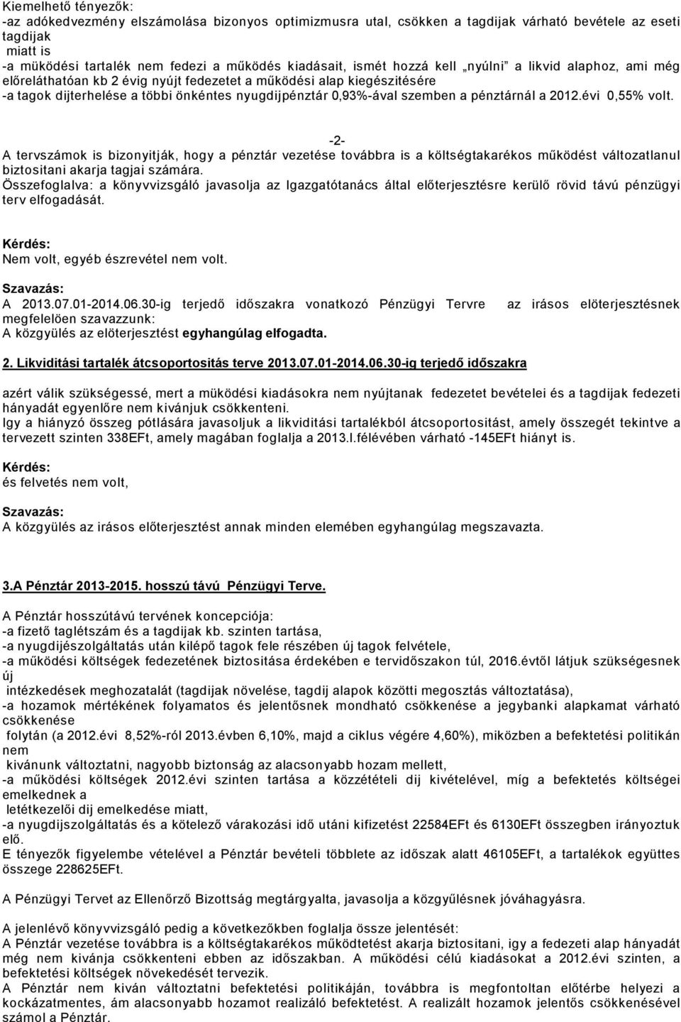 pénztárnál a 2012.évi 0,55% volt. -2- A tervszámok is bizonyitják, hogy a pénztár vezetése továbbra is a költségtakarékos mőködést változatlanul biztositani akarja tagjai számára.