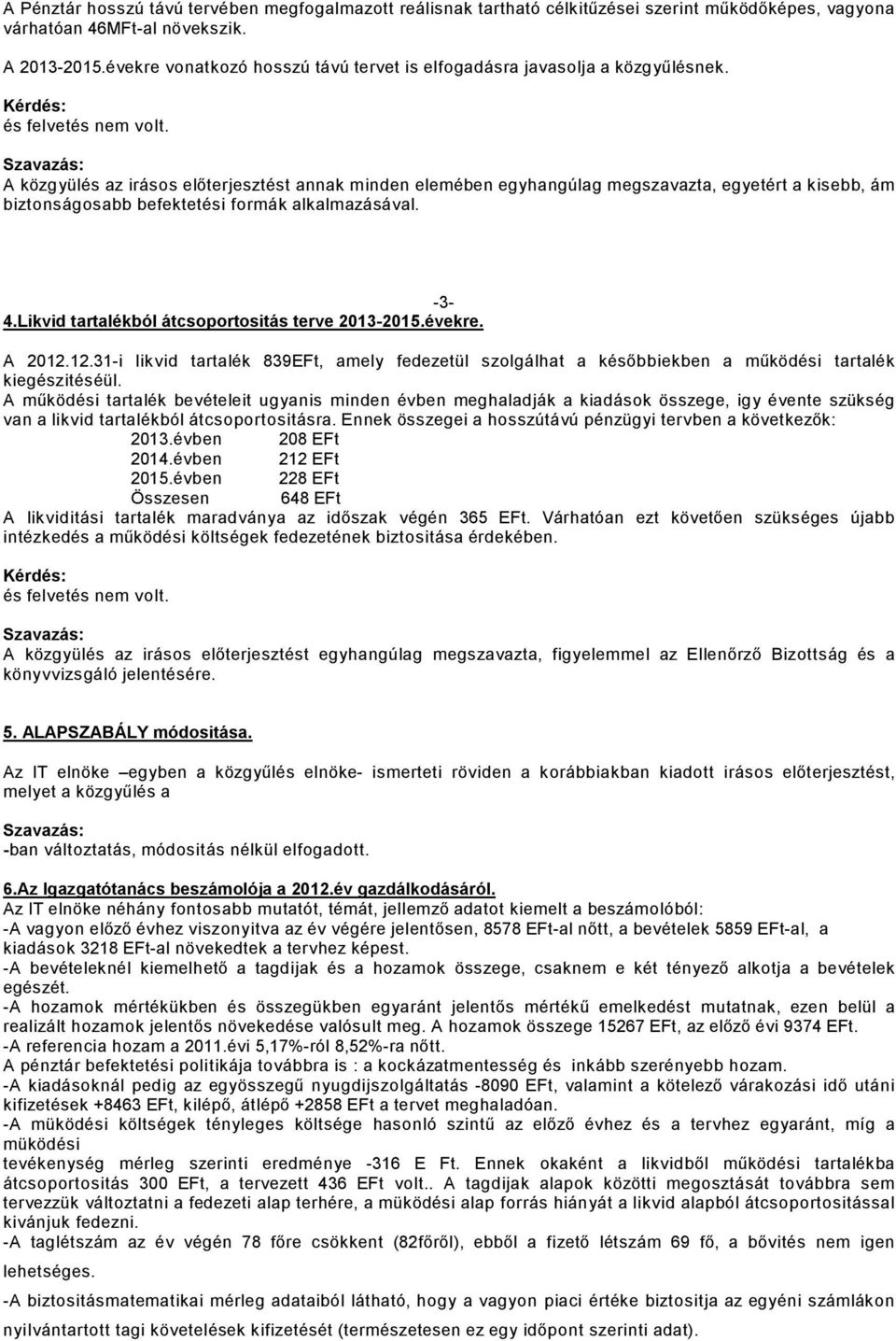 A közgyülés az irásos elıterjesztést annak minden elemében egyhangúlag megszavazta, egyetért a kisebb, ám biztonságosabb befektetési formák alkalmazásával. -3-4.