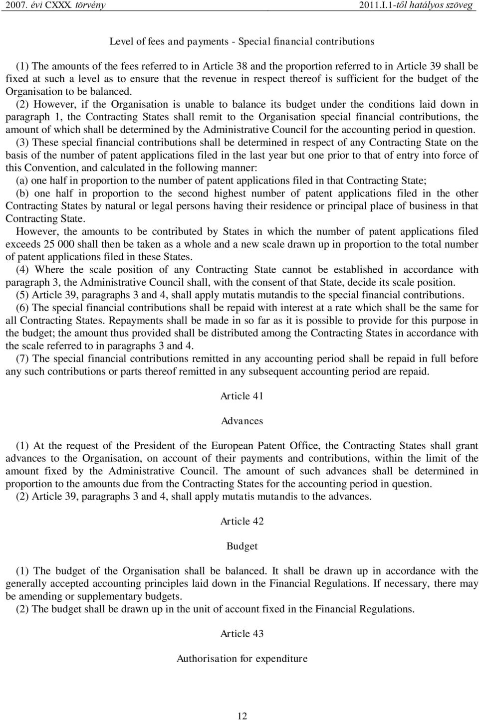 (2) However, if the Organisation is unable to balance its budget under the conditions laid down in paragraph 1, the Contracting States shall remit to the Organisation special financial contributions,