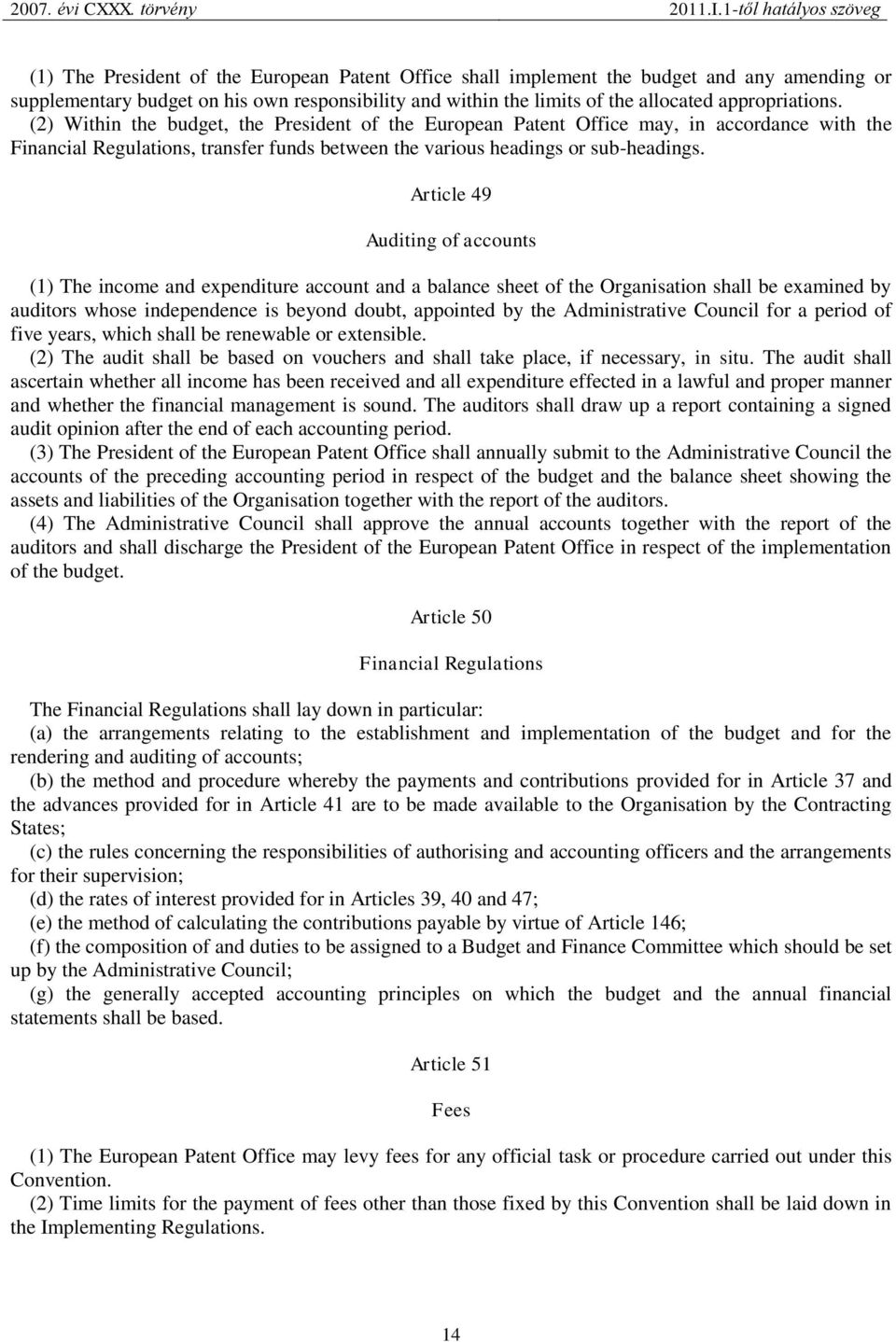 Article 49 Auditing of accounts (1) The income and expenditure account and a balance sheet of the Organisation shall be examined by auditors whose independence is beyond doubt, appointed by the