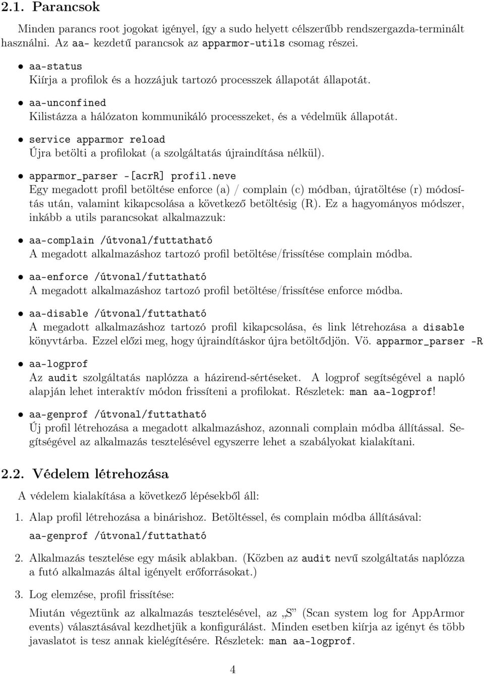 service apparmor reload Újra betölti a profilokat (a szolgáltatás újraindítása nélkül). apparmor_parser -[acrr] profil.