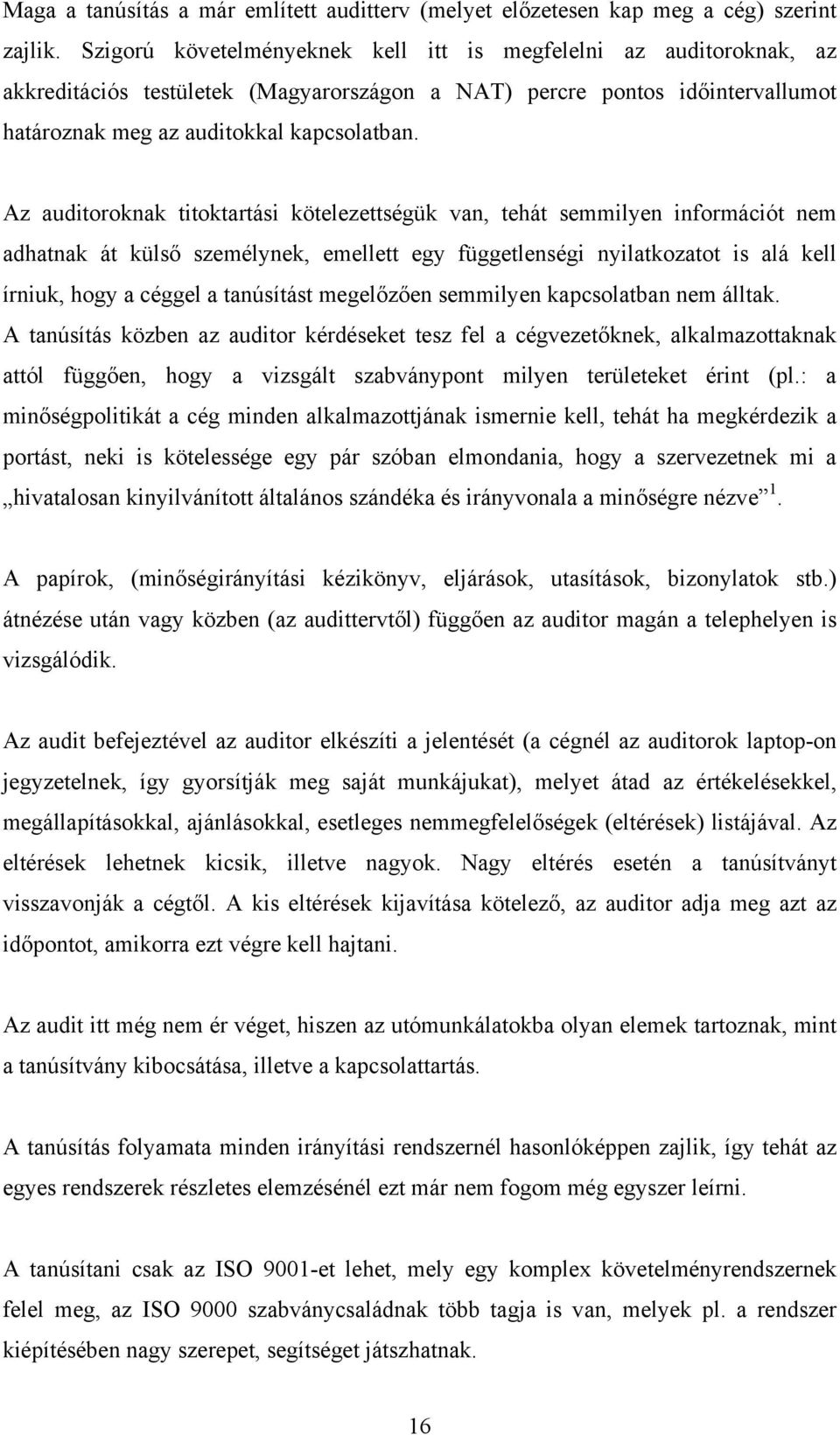 Az auditoroknak titoktartási kötelezettségük van, tehát semmilyen információt nem adhatnak át külső személynek, emellett egy függetlenségi nyilatkozatot is alá kell írniuk, hogy a céggel a tanúsítást