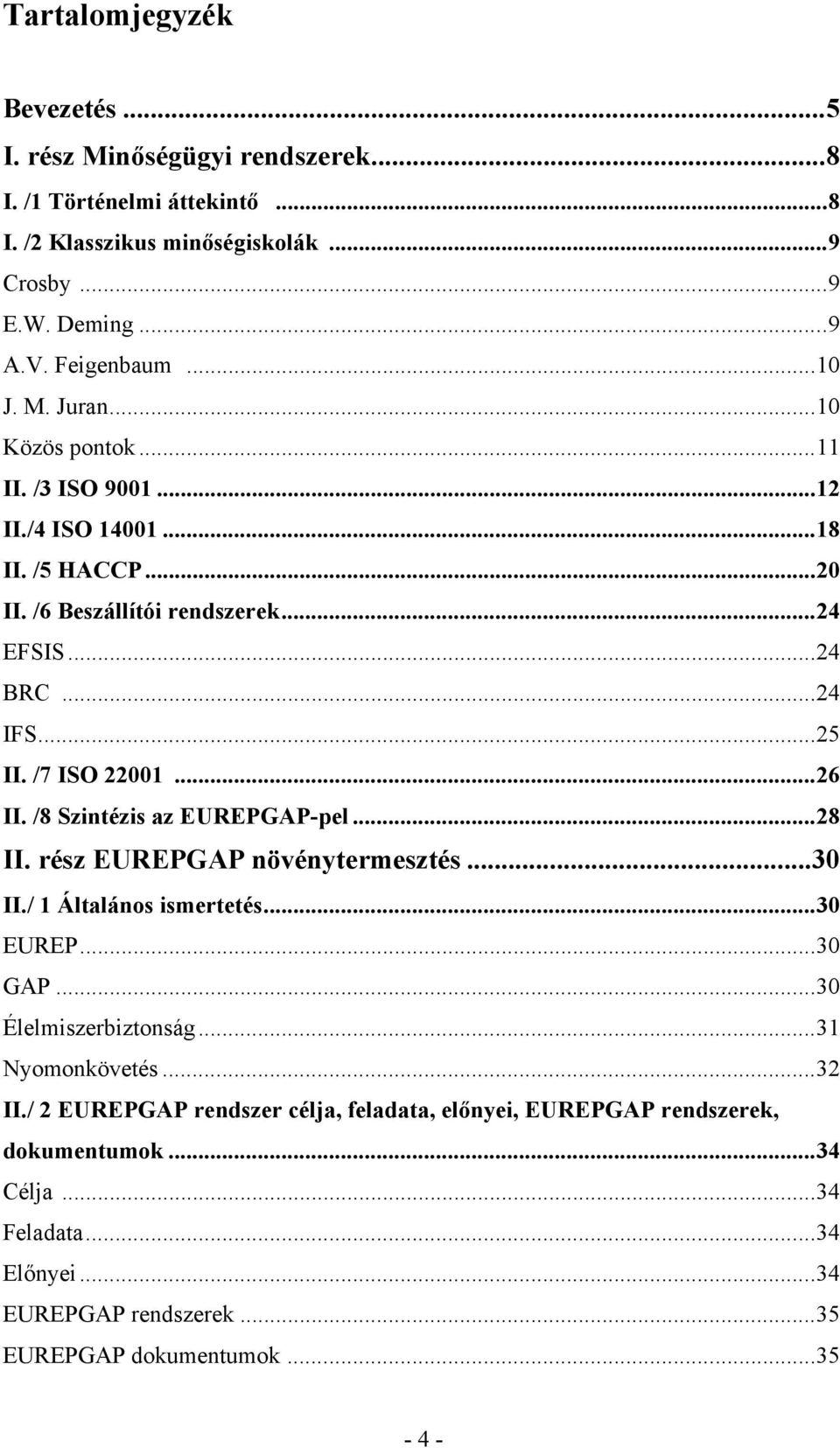 /8 Szintézis az EUREPGAP-pel...28 II. rész EUREPGAP növénytermesztés...30 II./ 1 Általános ismertetés...30 EUREP...30 GAP...30 Élelmiszerbiztonság...31 Nyomonkövetés...32 II.