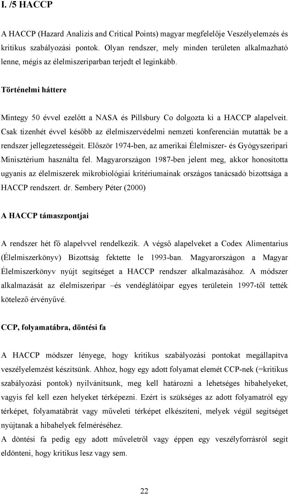 Történelmi háttere Mintegy 50 évvel ezelőtt a NASA és Pillsbury Co dolgozta ki a HACCP alapelveit.