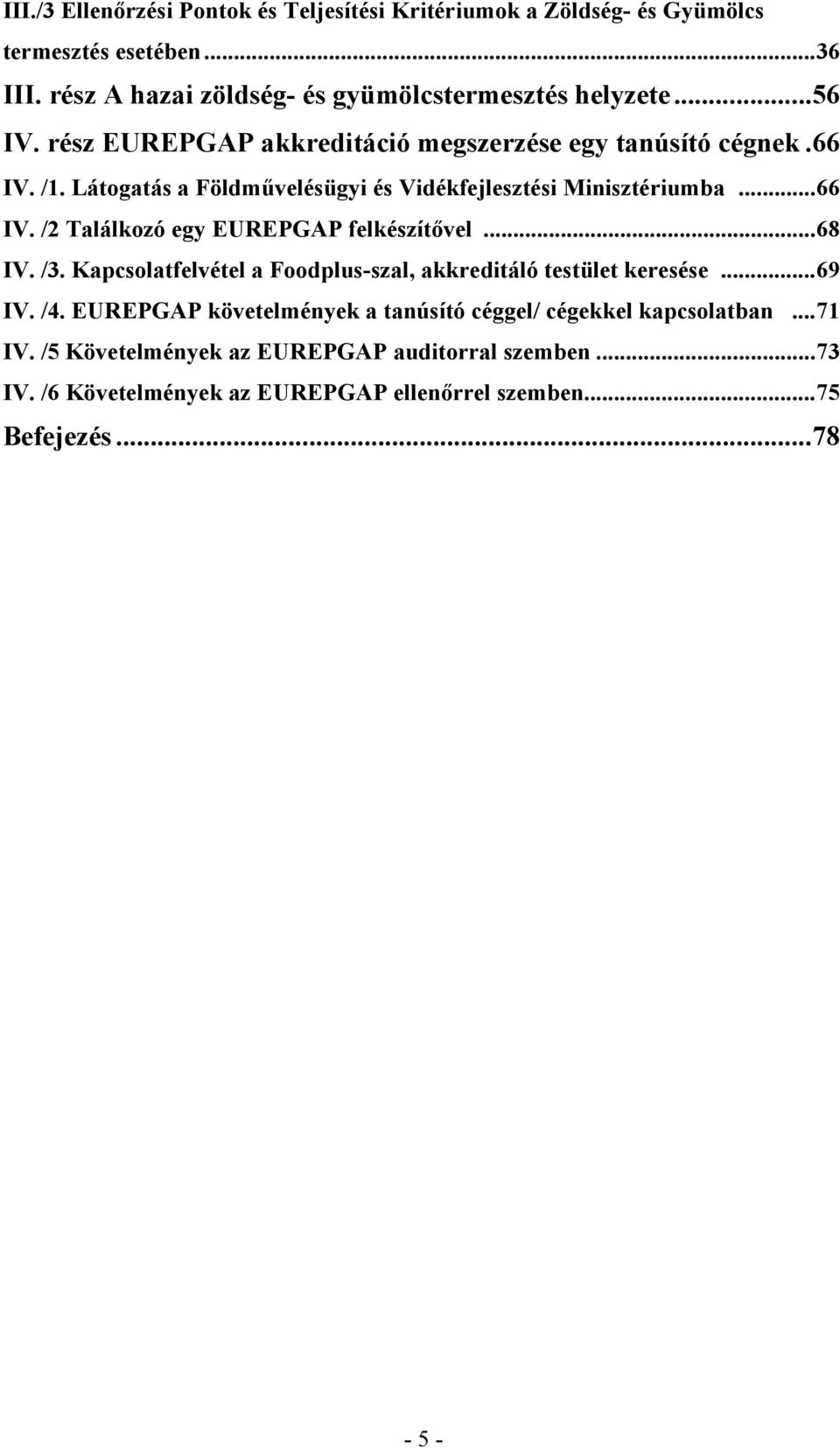 ..68 IV. /3. Kapcsolatfelvétel a Foodplus-szal, akkreditáló testület keresése...69 IV. /4. EUREPGAP követelmények a tanúsító céggel/ cégekkel kapcsolatban...71 IV.