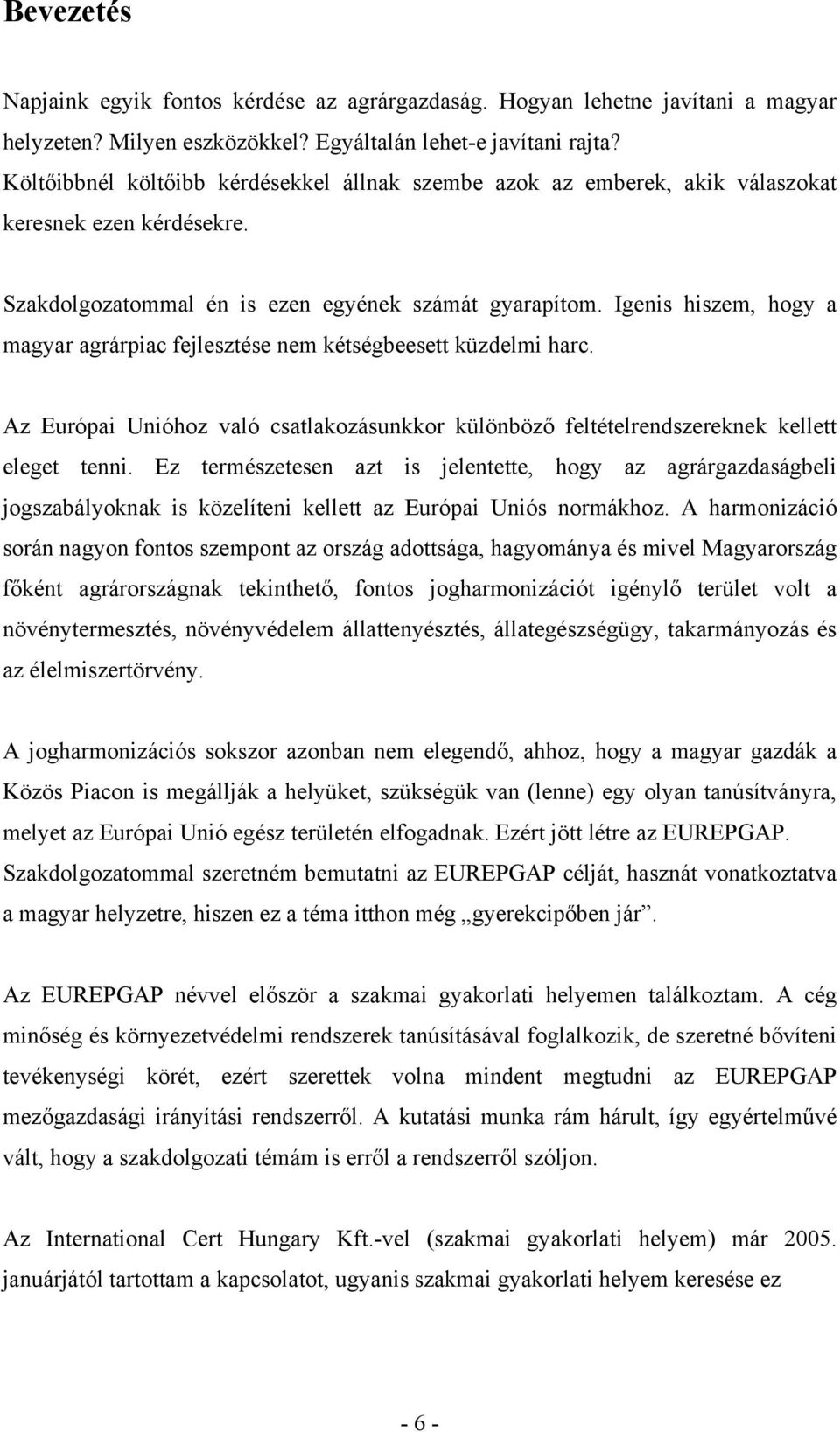 Igenis hiszem, hogy a magyar agrárpiac fejlesztése nem kétségbeesett küzdelmi harc. Az Európai Unióhoz való csatlakozásunkkor különböző feltételrendszereknek kellett eleget tenni.