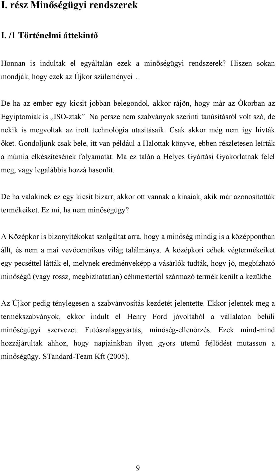 Na persze nem szabványok szerinti tanúsításról volt szó, de nekik is megvoltak az írott technológia utasításaik. Csak akkor még nem így hívták őket.