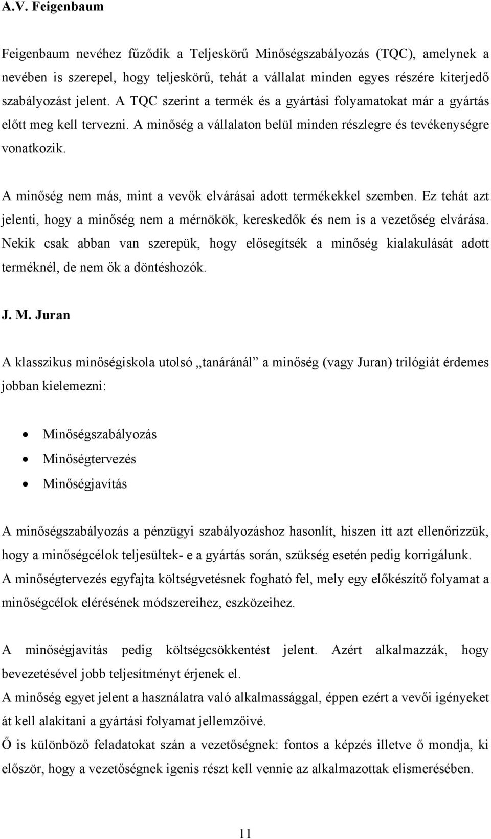 A minőség nem más, mint a vevők elvárásai adott termékekkel szemben. Ez tehát azt jelenti, hogy a minőség nem a mérnökök, kereskedők és nem is a vezetőség elvárása.