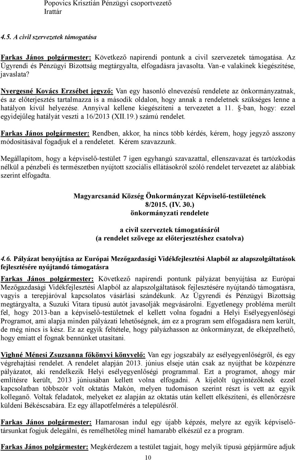 Nyergesné Kovács Erzsébet jegyző: Van egy hasonló elnevezésű rendelete az önkormányzatnak, és az előterjesztés tartalmazza is a második oldalon, hogy annak a rendeletnek szükséges lenne a hatályon