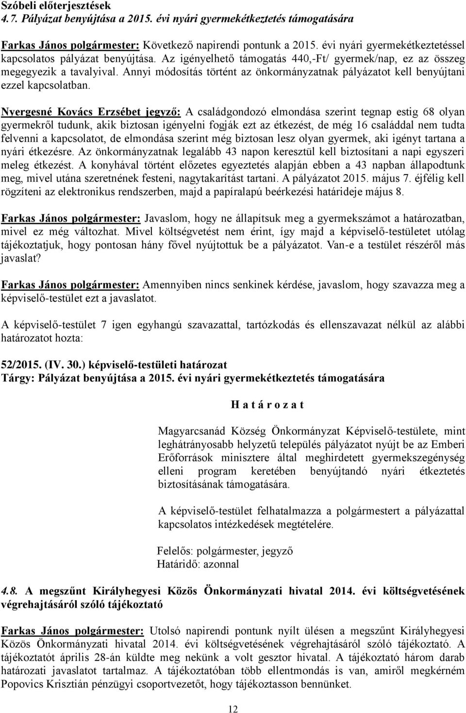 Annyi módosítás történt az önkormányzatnak pályázatot kell benyújtani ezzel kapcsolatban.