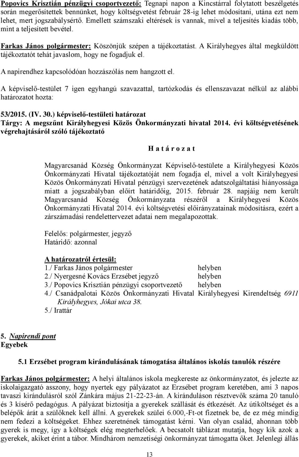 A Királyhegyes által megküldött tájékoztatót tehát javaslom, hogy ne fogadjuk el. A napirendhez kapcsolódóan hozzászólás nem hangzott el. 53/2015. (IV. 30.