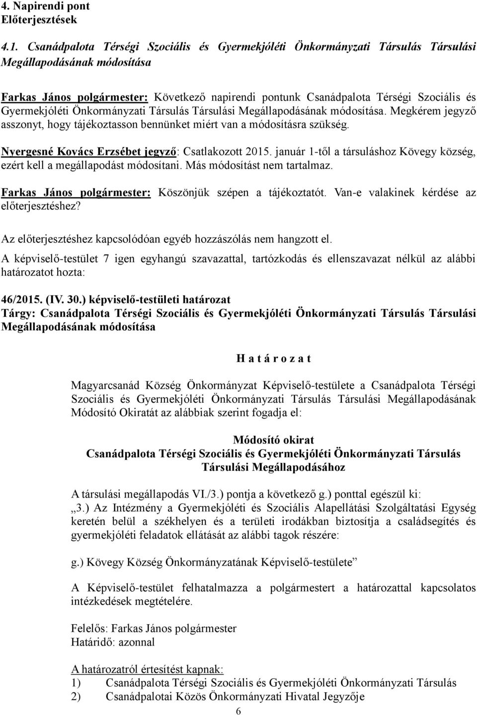 Gyermekjóléti Önkormányzati Társulás Társulási Megállapodásának módosítása. Megkérem jegyző asszonyt, hogy tájékoztasson bennünket miért van a módosításra szükség.