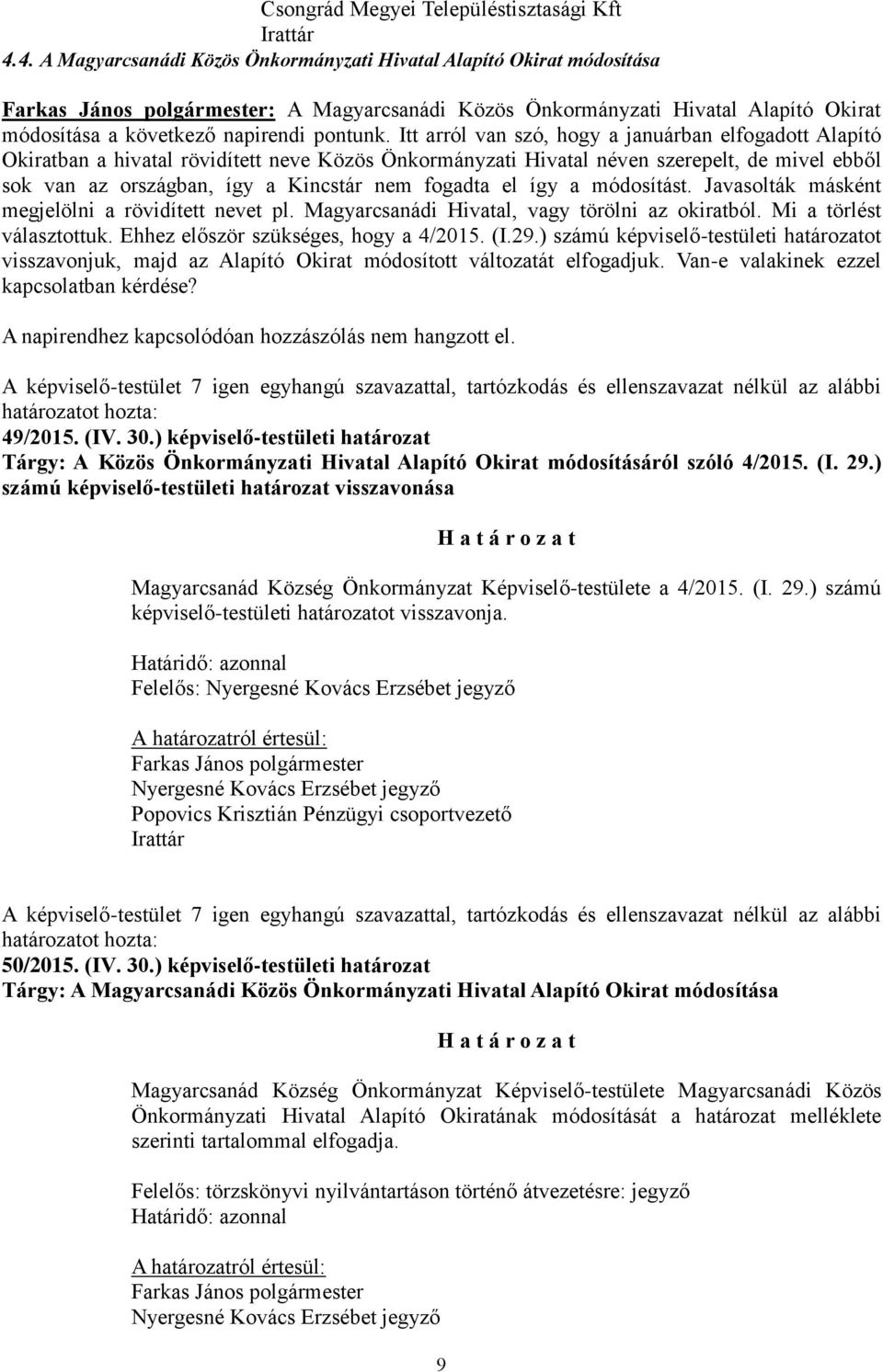 Itt arról van szó, hogy a januárban elfogadott Alapító Okiratban a hivatal rövidített neve Közös Önkormányzati Hivatal néven szerepelt, de mivel ebből sok van az országban, így a Kincstár nem fogadta