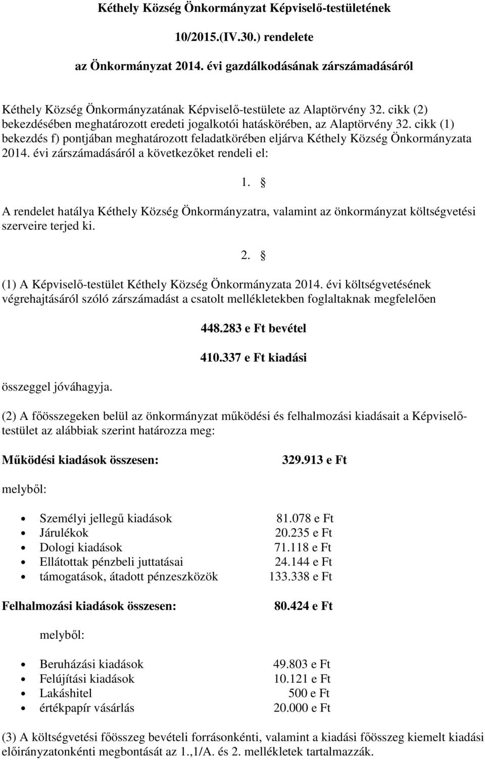 cikk (1) bekezdés f) pontjában meghatározott feladatkörében eljárva Kéthely Község Önkormányzata 2014. évi zárszámadásáról a következıket rendeli el: 1.