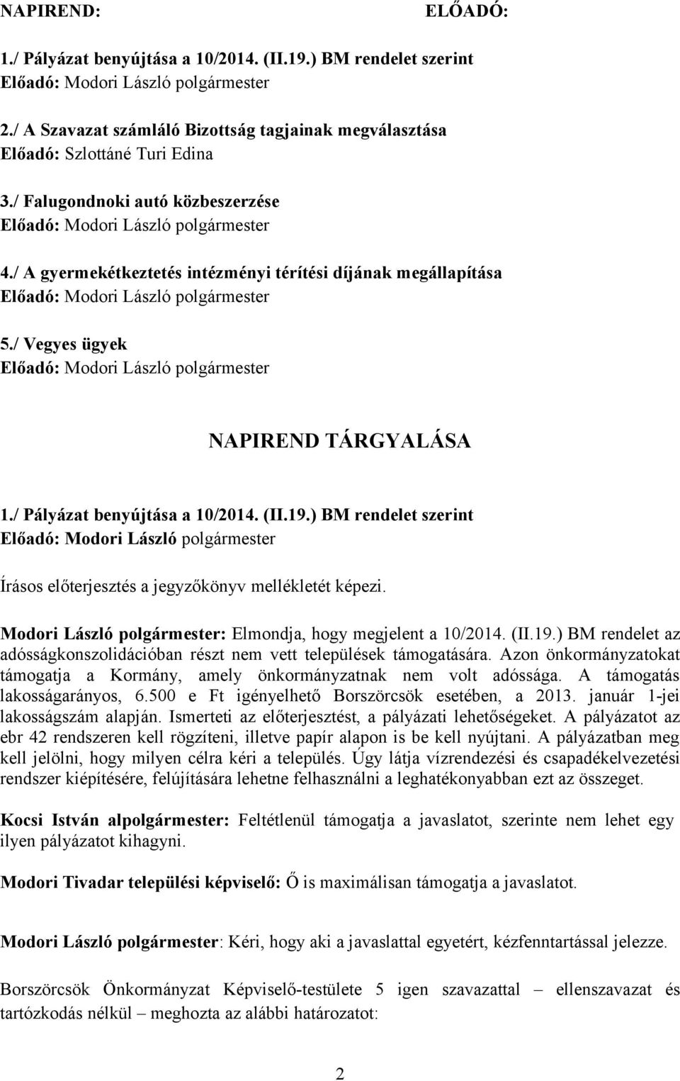 ) BM rendelet szerint Írásos előterjesztés a jegyzőkönyv mellékletét képezi. Modori László polgármester: Elmondja, hogy megjelent a 10/2014. (II.19.