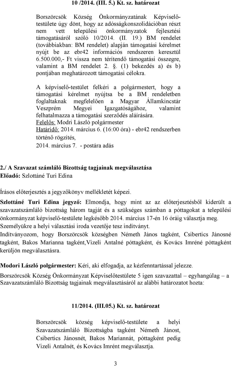 ) BM rendelet (továbbiakban: BM rendelet) alapján támogatási kérelmet nyújt be az ebr42 információs rendszeren keresztül 6.500.