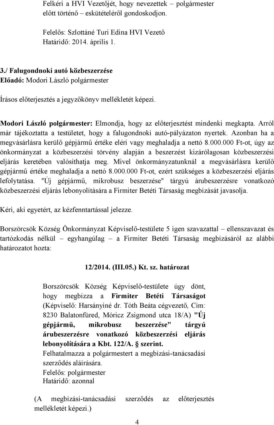 Arról már tájékoztatta a testületet, hogy a falugondnoki autó-pályázaton nyertek. Azonban ha a megvásárlásra kerülő gépjármű értéke eléri vagy meghaladja a nettó 8.000.