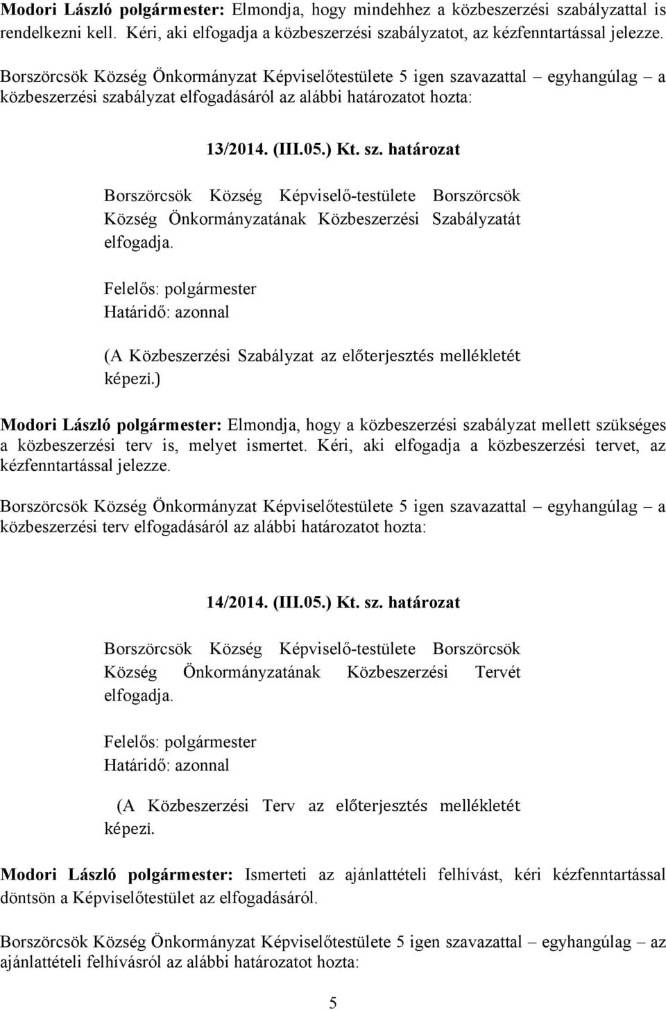 (A Közbeszerzési Szabályzat az előterjesztés mellékletét képezi.) Modori László polgármester: Elmondja, hogy a közbeszerzési szabályzat mellett szükséges a közbeszerzési terv is, melyet ismertet.