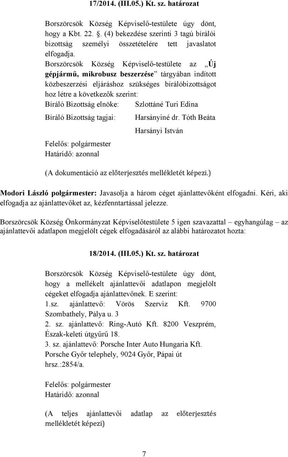 elnöke: Szlottáné Turi Edina Bíráló Bizottság tagjai: Harsányiné dr. Tóth Beáta Harsányi István (A dokumentáció az előterjesztés mellékletét képezi.