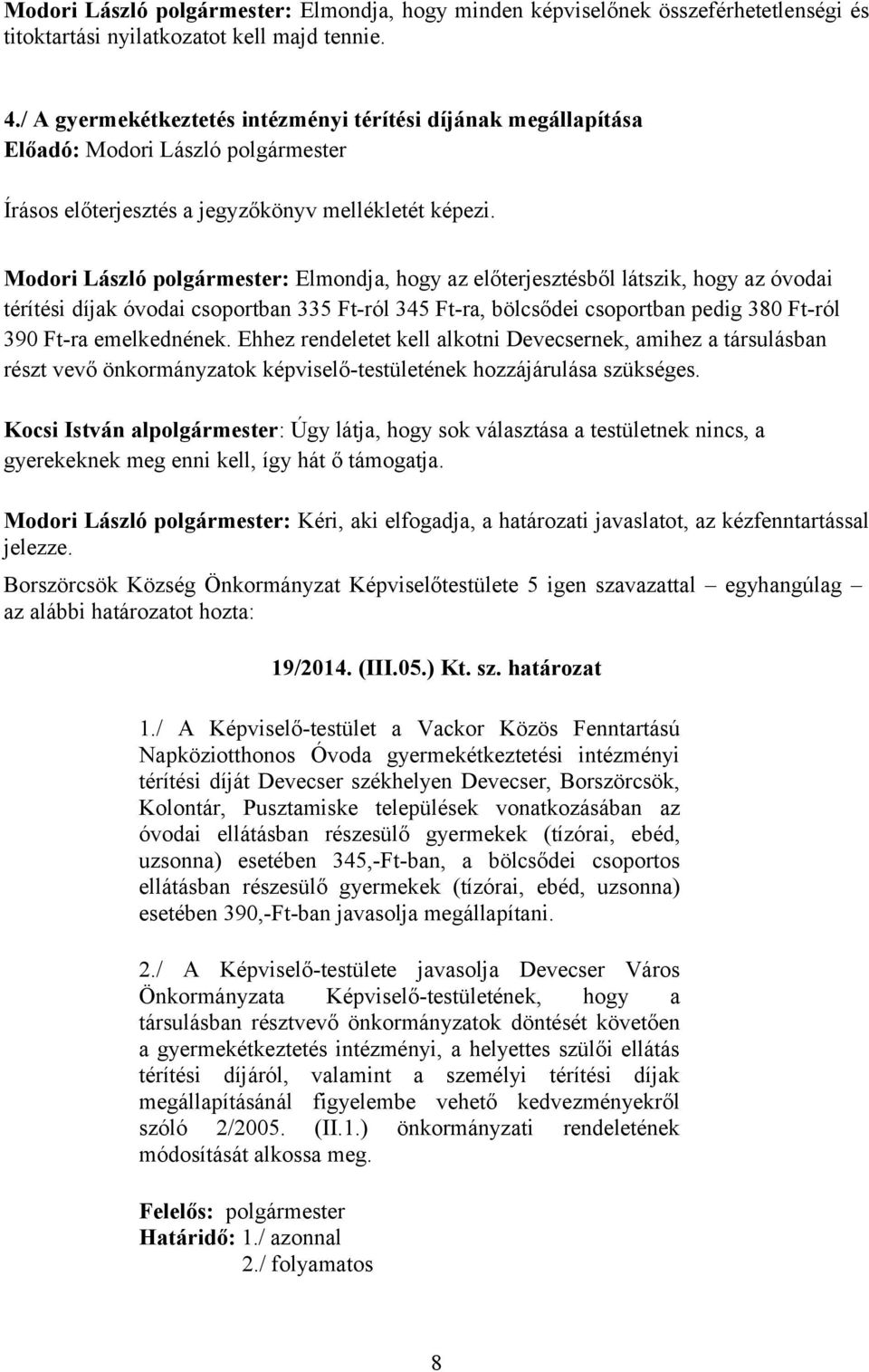 Modori László polgármester: Elmondja, hogy az előterjesztésből látszik, hogy az óvodai térítési díjak óvodai csoportban 335 Ft-ról 345 Ft-ra, bölcsődei csoportban pedig 380 Ft-ról 390 Ft-ra