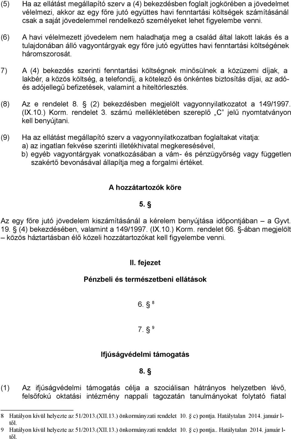 (6) A havi vélelmezett jövedelem nem haladhatja meg a család által lakott lakás és a tulajdonában álló vagyontárgyak egy főre jutó együttes havi fenntartási költségének háromszorosát.