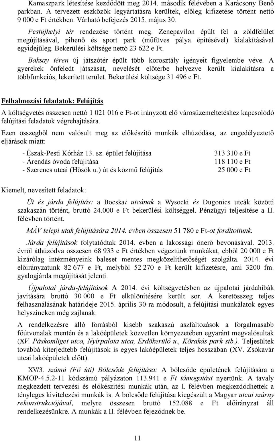 Bekerülési költsége nettó 23 622 e Ft. Baksay téren új játszótér épült több korosztály igényeit figyelembe véve.