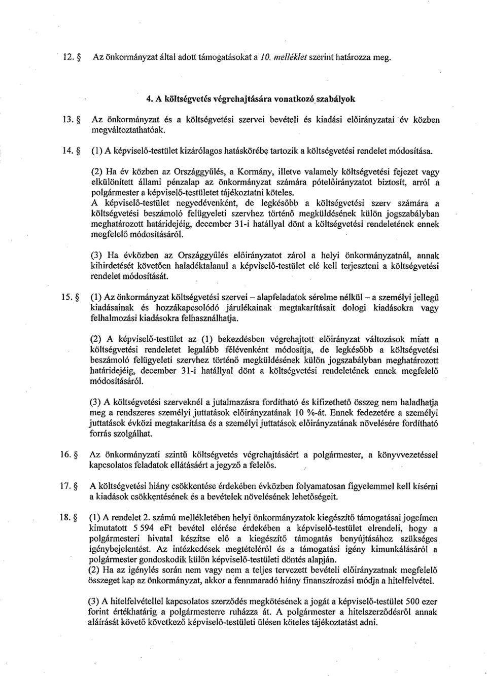 (2) Ha év közben az Országgyűlés, a Krmány, illetve valamely költségvetési fejezet vagy elkülönített állami pénzalap az önkrmányzat számára pótelőirányzatt biztsít, arról a plgármester a