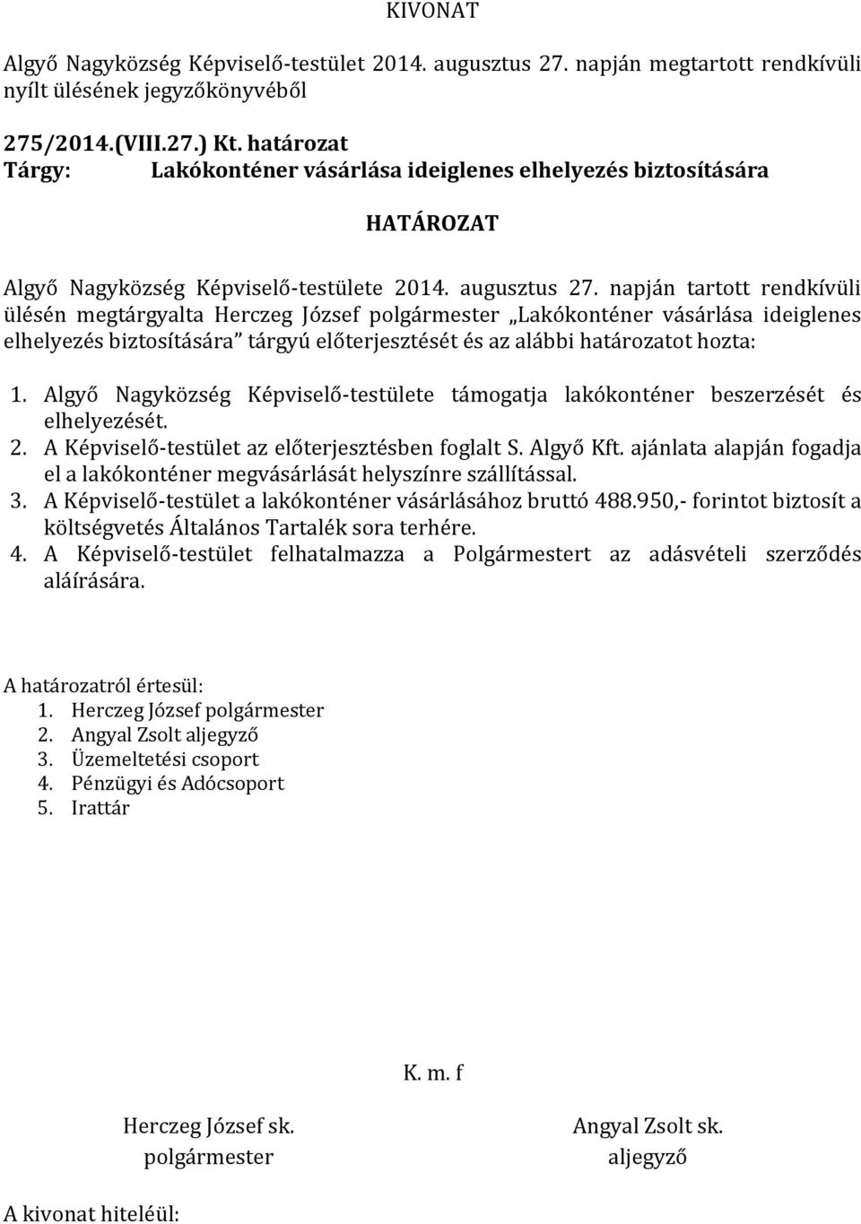 Algyő Nagyközség Képviselő-testülete támogatja lakókonténer beszerzését és elhelyezését. 2. A Képviselő-testület az előterjesztésben foglalt S. Algyő Kft.