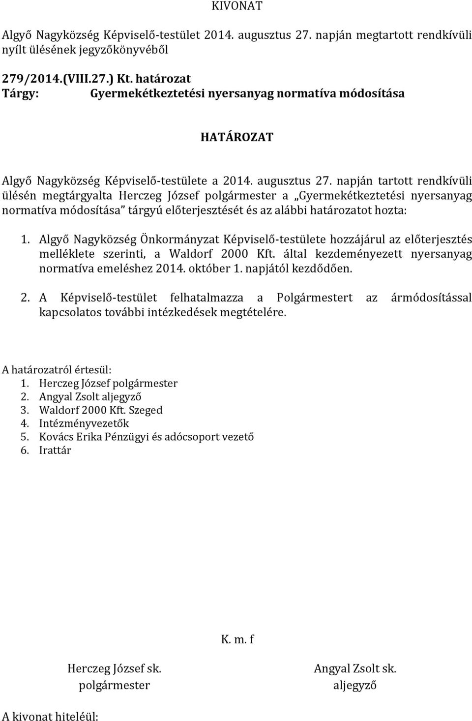 Algyő Nagyközség Önkormányzat Képviselő-testülete hozzájárul az előterjesztés melléklete szerinti, a Waldorf 2000 Kft. által kezdeményezett nyersanyag normatíva emeléshez 2014. október 1.