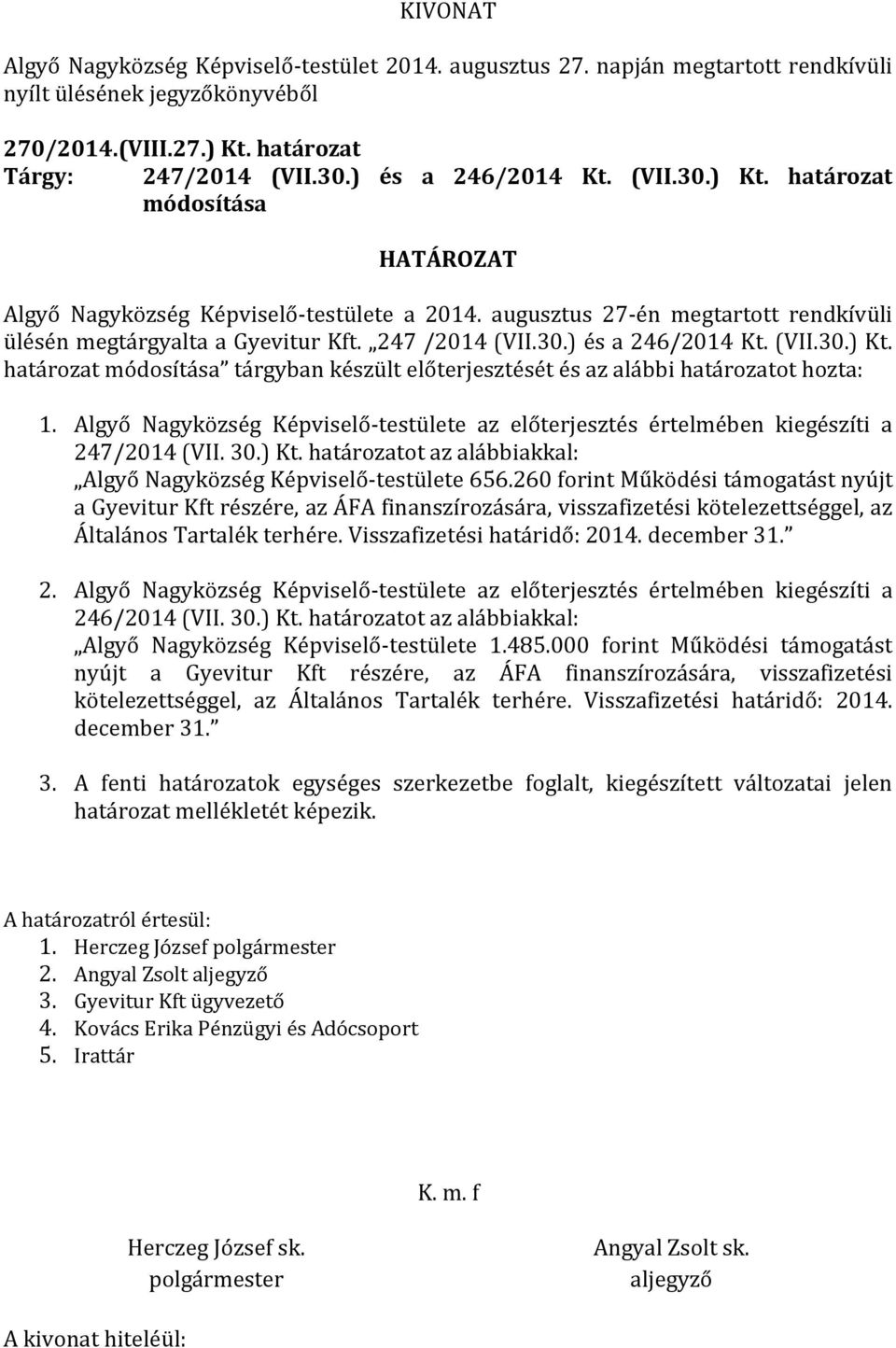 határozat módosítása tárgyban készült előterjesztését és az alábbi határozatot hozta: 1. Algyő Nagyközség Képviselő-testülete az előterjesztés értelmében kiegészíti a 247/2014 (VII. 30.) Kt.